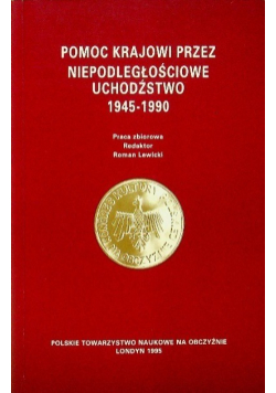 Pomoc Krajowi przez niepodległościowe uchodźstwo 1945 -1990