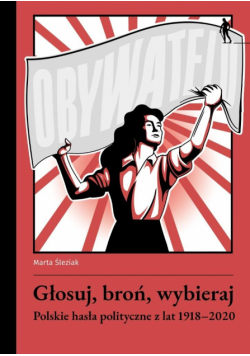 Głosuj, broń, wybieraj. Polskie hasła polityczne..