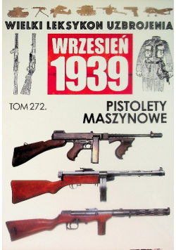 Wielki Leksykon Uzbrojenia Wrzesień 1939 Tom 272 Pistolety Maszynowe