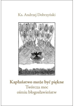 Kapłaństwo może być piękne Twórcza moc ośmiu błogosławieństw