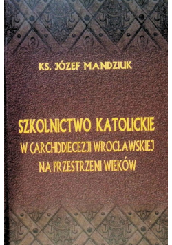 Szkolnictwo Katolickie w (Archi)diecezji wrocławskiej na przestrzeni wieków