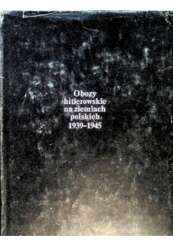 Obozy hitlerowskie na ziemiach polskich 1939 - 1945
